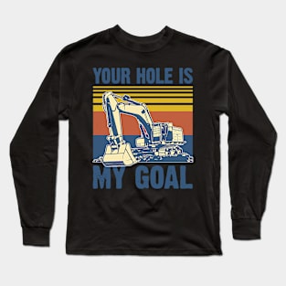 Your Hole Is My Goal Excavator Long Sleeve T-Shirt